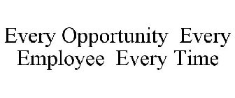 EVERY OPPORTUNITY EVERY EMPLOYEE EVERY TIME