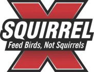 SQUIRREL X FEED BIRDS, NOT SQUIRRELS