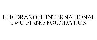 THE DRANOFF INTERNATIONAL TWO PIANO FOUNDATION