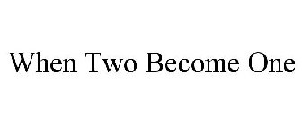 WHEN TWO BECOME ONE