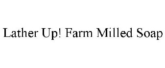 LATHER UP! FARM MILLED SOAP