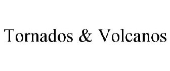 TORNADOS & VOLCANOS