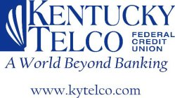 KENTUCKY TELCO FEDERAL CREDIT UNION A WORLD BEYOND BANKING WWW.KYTELCO.COM