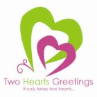 TWO HEARTS GREETINGS IT ONLY TAKES TWO HEARTS ...