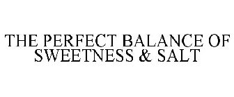 THE PERFECT BALANCE OF SWEETNESS & SALT