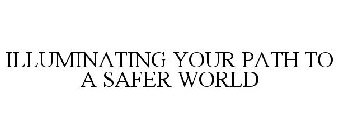 ILLUMINATING YOUR PATH TO A SAFER WORLD
