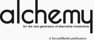 ALCHEMY FOR THE NEXT GENERATION OF ALTERNATIVE INVESTMENTS A SECONDMARKET PUBLICATION