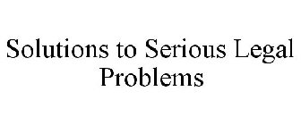SOLUTIONS TO SERIOUS LEGAL PROBLEMS