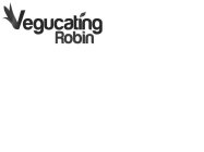 VEGUCATING ROBIN