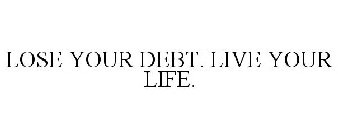 LOSE YOUR DEBT. LIVE YOUR LIFE.