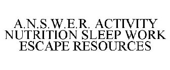 A.N.S.W.E.R. ACTIVITY NUTRITION SLEEP WORK ESCAPE RESOURCES