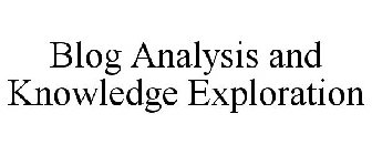 BLOG ANALYSIS AND KNOWLEDGE EXPLORATION