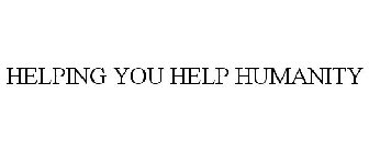 HELPING YOU HELP HUMANITY