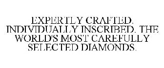 EXPERTLY CRAFTED. INDIVIDUALLY INSCRIBED. THE WORLD'S MOST CAREFULLY SELECTED DIAMONDS.