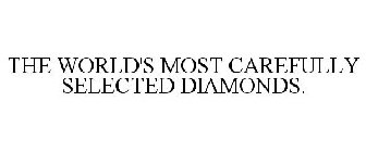 THE WORLD'S MOST CAREFULLY SELECTED DIAMONDS.