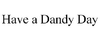 HAVE A DANDY DAY