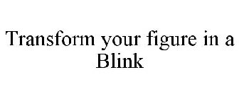 TRANSFORM YOUR FIGURE IN A BLINK