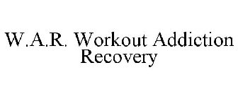 W.A.R. WORKOUT ADDICTION RECOVERY