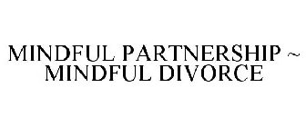 MINDFUL PARTNERSHIP ~ MINDFUL DIVORCE