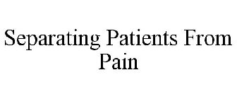 SEPARATING PATIENTS FROM PAIN