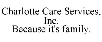CHARLOTTE CARE SERVICES, INC. BECAUSE IT'S FAMILY.