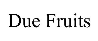 DUE FRUITS