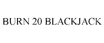 BURN 20 BLACKJACK