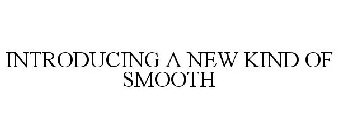 INTRODUCING A NEW KIND OF SMOOTH