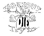 WORK OUT OR DIE TRYIN...