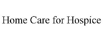 HOME CARE FOR HOSPICE