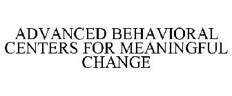 ADVANCED BEHAVIORAL CENTERS FOR MEANINGFUL CHANGE