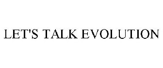 LET'S TALK EVOLUTION