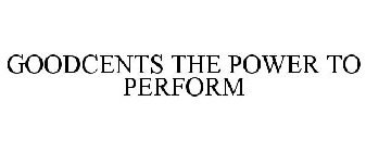 GOODCENTS THE POWER TO PERFORM