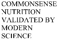 COMMONSENSE NUTRITION VALIDATED BY MODERN SCIENCE