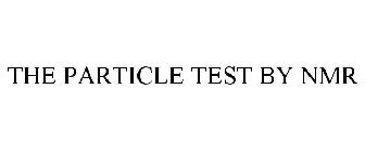 THE PARTICLE TEST BY NMR
