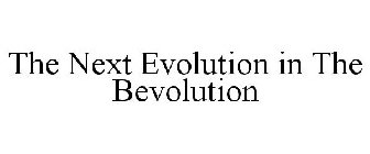 THE NEXT EVOLUTION IN THE BEVOLUTION