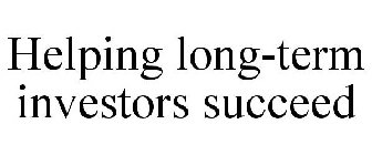 HELPING LONG-TERM INVESTORS SUCCEED