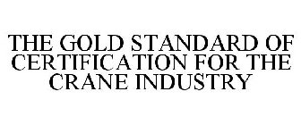 THE GOLD STANDARD OF CERTIFICATION FOR THE CRANE INDUSTRY