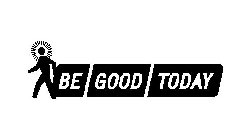 BE GOOD TODAY