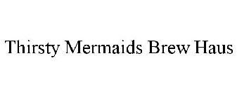 THIRSTY MERMAIDS BREW HAUS