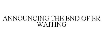 ANNOUNCING THE END OF ER WAITING