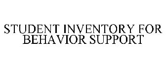STUDENT INVENTORY FOR BEHAVIOR SUPPORT