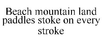 STOKE ON EVERY STROKE BEACH MOUNTAIN LAND PADDLES