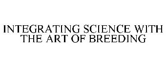 INTEGRATING SCIENCE WITH THE ART OF BREEDING