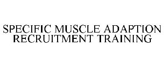 SPECIFIC MUSCLE ADAPTION RECRUITMENT TRAINING