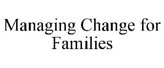 MANAGING CHANGE FOR FAMILIES