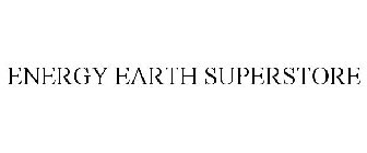 ENERGY EARTH SUPERSTORE