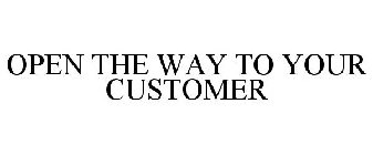 OPEN THE WAY TO YOUR CUSTOMER