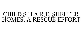 CHILD S.H.A.R.E. SHELTER HOMES: A RESCUE EFFORT