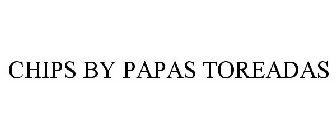 CHIPS BY PAPAS TOREADAS